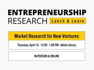 Entrepreneurship Research - Lunch and Learn, Market Research for New Ventures, Thursday, April 16th, 12:00-1:00PM, Ablah Library, In-person and Online.