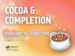 The text Cocoa & Completion, February 18 | 11AM - 1PM, Jardine 203 on yellow and pink gradient background. Hot chocolate graphic with hearts in right bottom corner. Wichita State University Financial Aid and Scholarships logo in bottom left corner.