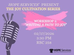 HOPE Services' Present The Joy Cultivation Series Workshop 1: 'Writing A Path To Joy'. 2/17/2026 3:30PM RSC 258