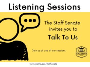 Listening Sessions; The Staff Senate invites you to Talk To Us; Join us for one of our sessions; wichita.edu/staffsenate