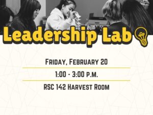 Leadership Lab. Friday, February 20. 1:00- 3:00 p.m. RSC 142 Harvest Room