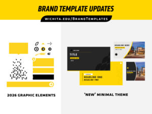 Brand template updates. wichita.edu/brandtemplates. 2026 graphic elements. 'New' minimal theme.