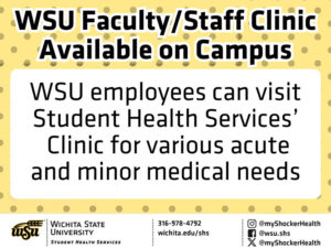 Flyer with a yellow polka-dot background titled “WSU Faculty/Staff Clinic Available on Campus.” The main text reads, “WSU employees can visit Student Health Services’ Clinic for various acute and minor medical needs.” Along the bottom are the Wichita State University Student Health Services logo, phone number 316-978-4792, website wichita.edu/shs, and social media handles @myShockerHealth and @wsu.shs.
