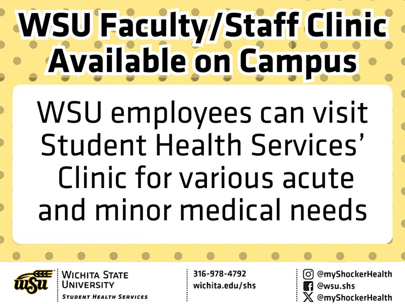 Flyer with a yellow polka-dot background titled “WSU Faculty/Staff Clinic Available on Campus.” The main text reads, “WSU employees can visit Student Health Services’ Clinic for various acute and minor medical needs.” Along the bottom are the Wichita State University Student Health Services logo, phone number 316-978-4792, website wichita.edu/shs, and social media handles @myShockerHealth and @wsu.shs.
