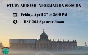 Study Abroad Information Session When: Friday, April 3rd at 2pm; Where: RSC 264 Spencer Room