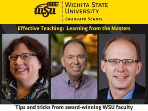 Headshot of three faculty members. Accompanying text: “Effective Teaching: Learning from the Masters. Tips and tricks from award-winning WSU faculty.”