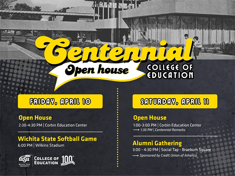 Graphic promoting the College of Education Centennial Open House at Wichita State University on April 10 and 11. Friday events include an open house from 2:30 to 4:30 p.m. at Corbin Education Center and the Wichita State softball game at 6 p.m. at Wilkins Stadium. Saturday events include an open house from 1 to 3 p.m. at Corbin Education Center with centennial remarks at 1:30 p.m., followed by an alumni gathering from 3 to 4:30 p.m. at Social Tap in Braeburn Square sponsored by Credit Union of America.