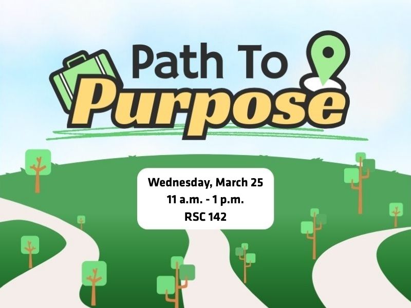 Path to Purpose. Wednesday, March 25 11 a.m. - 1 p.m. RSC 142