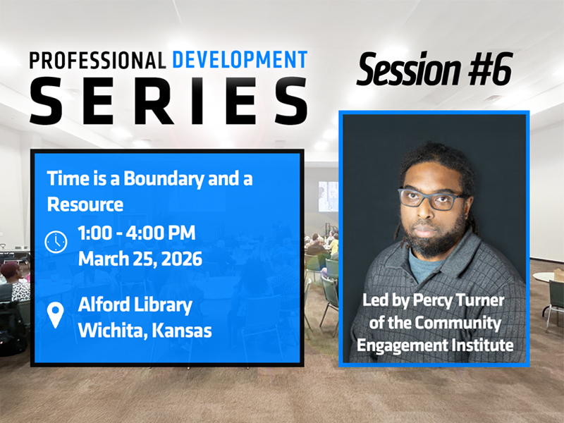 Professional Development Sereies, Time is a Boundary and a Resource, Percy Turner of the WSU Community Engagement Institute,  March 25, 2026  1:00 PM to 4:00 PM  Wichita Public Library Alford Branch