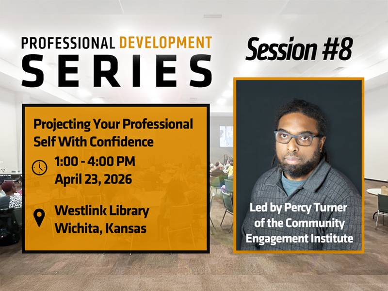 Projecting Your Professional Self With Confidence Percy Turner, WSU Community Engagement Institute  April 23, 2026  1:00 PM to 4:00 PM  Wichita Public Library Rockwell Branch