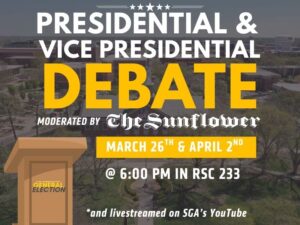 Promotional graphic for a Presidential and Vice Presidential Debate with a campus aerial background. Large text reads Presidential & Vice Presidential Debate. Moderated by The Sunflower March 26th and April 2nd @ 6:00 PM in RSC 233, with a note that it will also be livestreamed on SGA’s YouTube. A podium graphic labeled “General Election” appears on the left side.