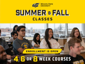 Students sit at their desks in class listening to a lecture with the text, Summer and fall classes. Enrollment is open. 4, 6 and 8 week courses. With the Wichita State University wheat logo at the top.
