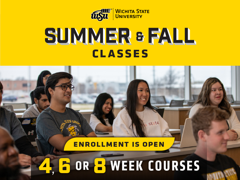 Students sit at their desks in class listening to a lecture with the text, Summer and fall classes. Enrollment is open. 4, 6 and 8 week courses. With the Wichita State University wheat logo at the top.