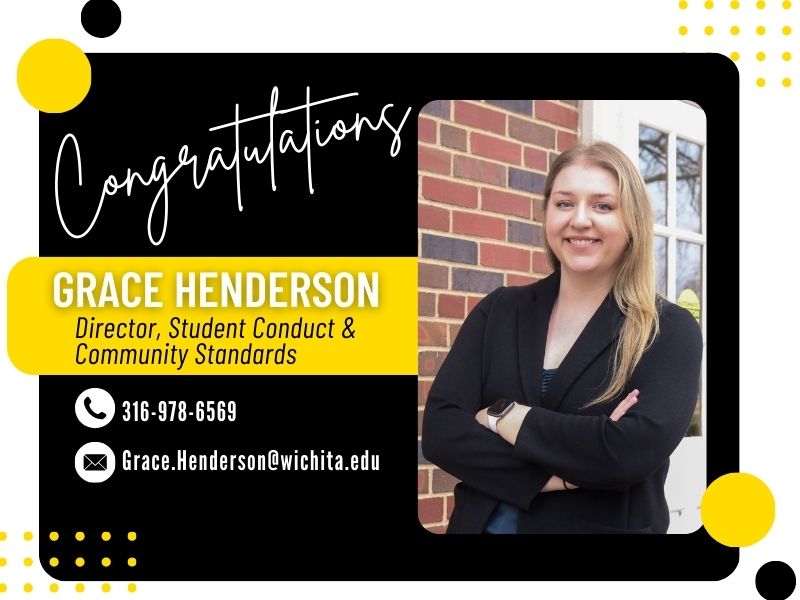 Congratulations Grace Henderson - Director, Student Conduct & Community Standards - 316-978-6569 - grace.henderson@wichita.edu