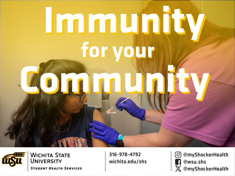 A photo of a student receiving a vaccine with the text, "Immunity for your community. Instagram: @myShockerHealth. Facebook: @wsu.shs. X: @myShockerHealth"