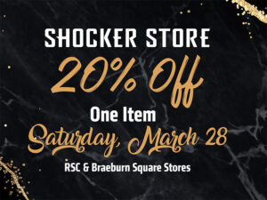Shocker Store. 20% Off one item, Saturday, March 28. RSC and Braeburn Square stores