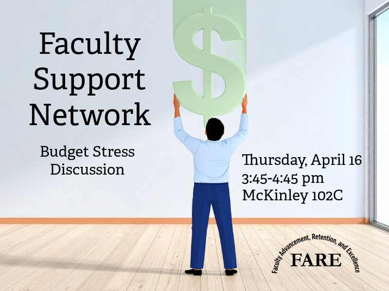 A decorative image shows a man holding large dollar bill sign. The text reads Faculty Support Network: Budget Stress Discussion, Thursday, April 16, 3:45-4:45 pm in McKinley 102C; Sponsored by the Office of Faculty Advancement, Retention, and Excellence