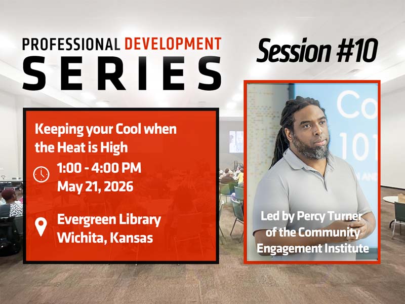 Professional Development Series, Session #10. Keeping Your Cool When the Heat is High. 1:00 to 4:00 PM, May 21, 2026. Evergreen Branch Library, Wichita, Kansas. Led by Percy Turner of the WSU Community Engagement Institute.