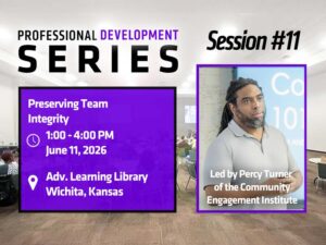 Professional Development Series, Session #11. Preserving Team Integrity. 1:00 to 4:00 PM, June 11, 2026. Advanced Learning Library, Wichita, Kansas. Led by Percy Turner of the WSU Community Engagement Institute.