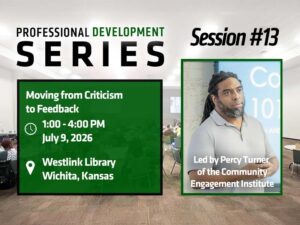 Professional Development Series, Session #13. Moving from Criticism to Feedback. 1:00 to 4:00 PM, July 9, 2026. Westlink Branch Library, Wichita, Kansas. Led by Percy Turner of the WSU Community Engagement Institute.