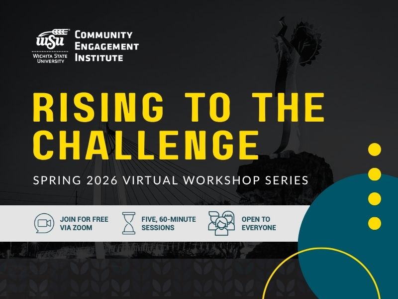 A promotional graphic from Wichita State University Community Engagement Institute. At the top left is the WSU logo with the words “Wichita State University” and “Community Engagement Institute.” The main headline in large yellow text reads: “RISING TO THE CHALLENGE.” Below it, in smaller white text: “SPRING 2026 VIRTUAL WORKSHOP SERIES.” Along the bottom are three icons with captions: “JOIN FOR FREE VIA ZOOM,” “FIVE, 60-MINUTE SESSIONS,” and “OPEN TO EVERYONE.” The background features a dark, stylized image of a statue holding a torch with a bridge behind it. On the right side are teal and yellow circular design elements.