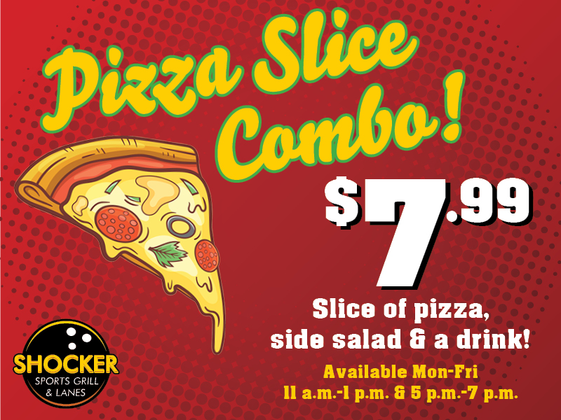 Pizza Slice Combo! $7.99 slice of pizza, side salad and a drink! Available Mon-Fri 11 a.m.-1 p.m. and 5 p.m.-7 p.m.
