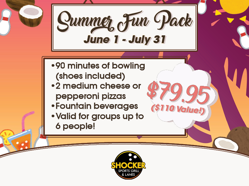 Summer Fun Pack. June 1-July 31. 90 minutes of bowling (shoes included), 2 medium cheese or pepperoni pizzas, fountain beverages, valid for groups up to 6 people! $79.95, $110 value. Shocker Sports Grill & Lanes logo