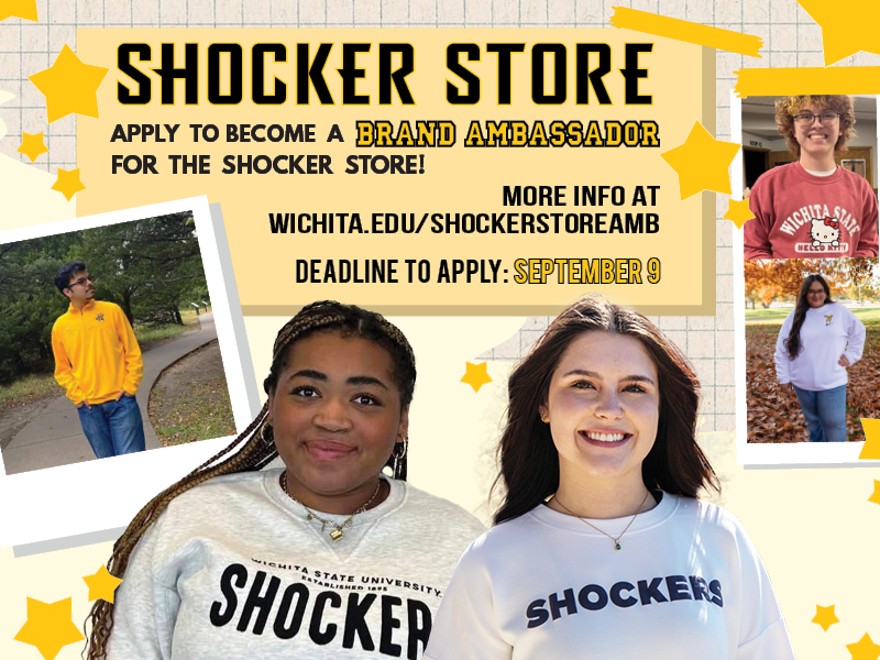 Shocker Store. Apply to become a brand ambassador for the Shocker Store! More info at wichita.edu/shockerstoreamb. Deadline to apply: September 9