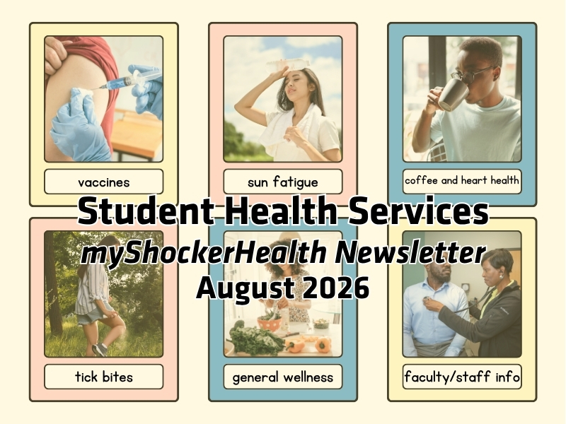 Images display topics with captions, under a yellow overlay. Images include a vaccination, a woman getting cool outside, a man drinking coffee, a woman putting on bug spray, a woman cooking a healthy meal, and two people in a health clinic room with a stethoscope being used. Image text says: Student Health Services myShockerHealth Newsletter August 2026. The topics include vaccines, sun fatigue, coffee and heart health, tick bites, general wellness, and faculty/staff info