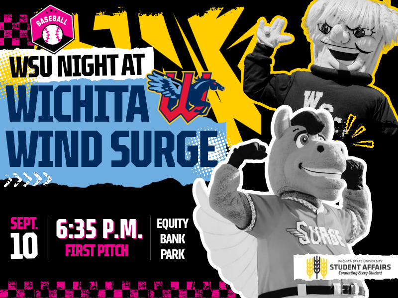 WSU Night at Wichita Wind Surge. Date: September 10. Time: First pitch at 6:35 p.m. Location: Equity Bank Park. Sponsored by the Division of Student Affairs.