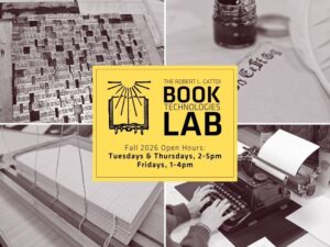 The Robert L. Cattoi Book Technologies Lab Fall 2026 Open Hours: Tuesdays & Thursdays, 2-5pm and Fridays, 1-4pm (metal type, quill and ink, bookbinding, antique typewriter pictured)