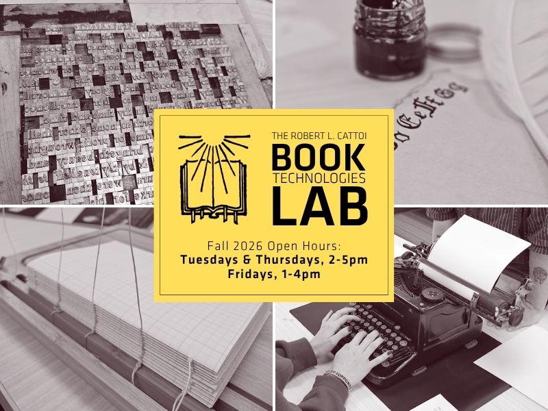 The Robert L. Cattoi Book Technologies Lab Fall 2026 Open Hours: Tuesdays & Thursdays, 2-5pm and Fridays, 1-4pm (metal type, quill and ink, bookbinding, antique typewriter pictured)