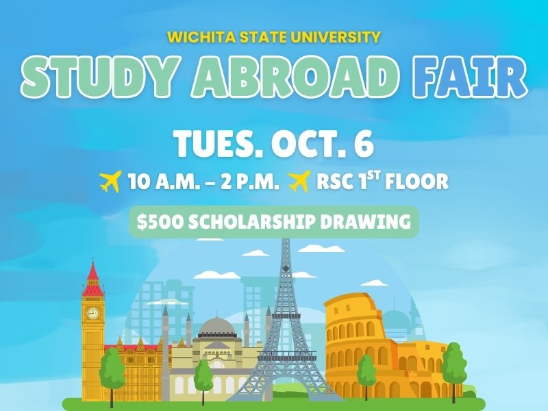 Wichita State University Study Abroad Fair on Tuesday, Oct 6th from 10 a.m. to 2 p.m. RSC 1st Floor; $500 Scholarship Drawing