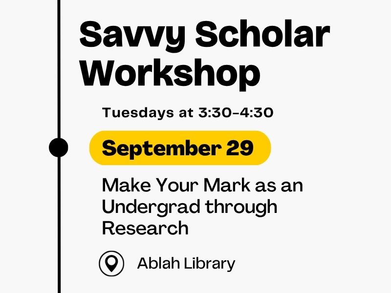 Savvy Scholar Workshop, Tuesdays at 3:30-4:30, September 29, Make Your Mark as an Undergrad through Research, at Ablah Library