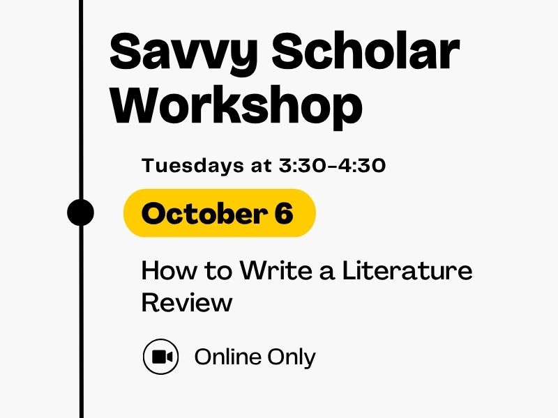 Savvy Scholar Workshop, Tuesdays at 3:30-4:30, October 6, How to Write a Literature Review, Online Only