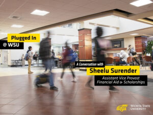 Students walk through a busy indoor campus commons area at Wichita State University. Several people are shown moving across the foreground with motion blur, while others sit and study at tables in the background. Overlay text reads "Plugged In @ WSU" and "A Conversation with Sheelu Surender, Assistant Vice Provost for Financial Aid and Scholarships." The Wichita State University logo appears in the lower-right corner. The image promotes a podcast episode featuring WSU Success Coaches and highlights student activity and engagement on campus.