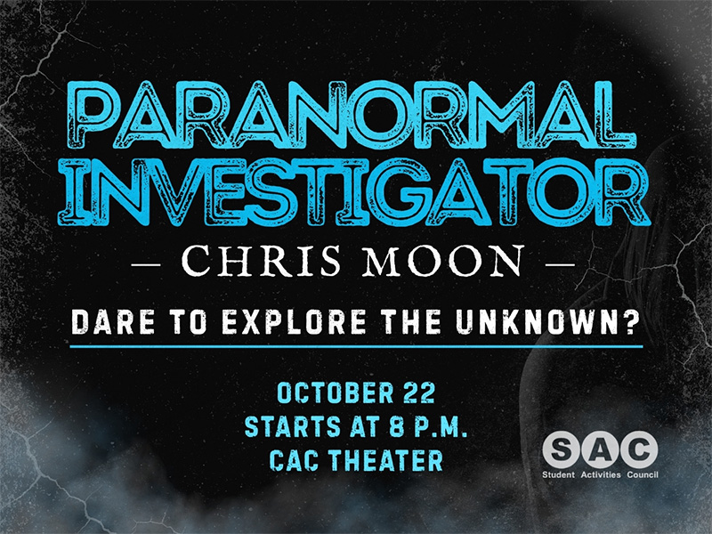 Paranormal Investigator Chris Moon on October 22 at 8 p.m. in the CAC Theater. Chris Moon is a paranormal investigator who has been featured on A&E, Travel Channel, truTV, and NBC.