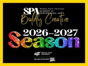 SPA: School of Performing Arts-Boldly Creative; 26-27 Season; Wichita State University College of Fine Arts 100years