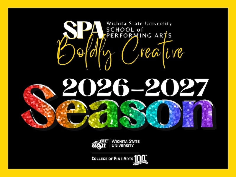 SPA: School of Performing Arts-Boldly Creative; 26-27 Season; Wichita State University College of Fine Arts 100years