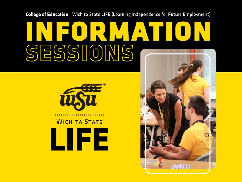 Graphic with large text "Information Sessions" Image with Dr. Reagan Murnan and a student during Wichita State LIFE summer camp, yellow and black, Wichita State LIFE logo, Wichita State University College of Education |Wichita State LIFE (Learning Independence for Future Employment)