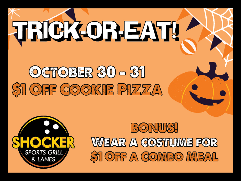 Trick-or-Eat! October 30-11. $1 off cookie pizza. BONUS! Wear a costume for $1 off a combo meal