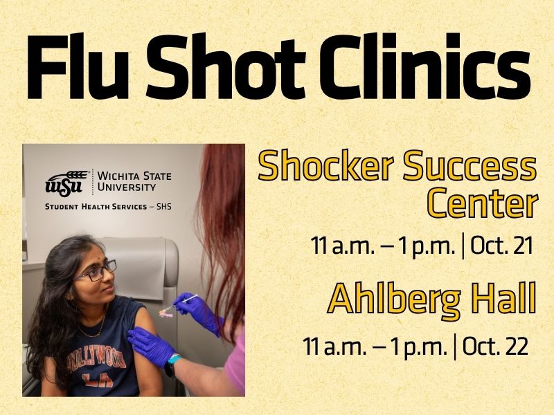 A woman getting a flu shot. Image text says: Flu Shot Clinics Shocker Success Center 11 a.m. — 1 p.m. | Oct. 21; Ahlberg Hall 11 a.m. — 1 p.m. | Oct. 22