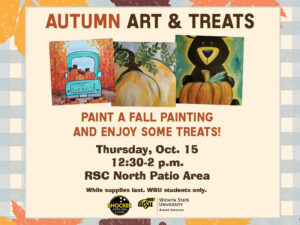 Autumn Art & Treats. Paint a fall painting and enjoy some treats! Thursday, Oct. 15, 12:30-2 p.m. RSC North Patio Area. While supplies last. WSU students only.