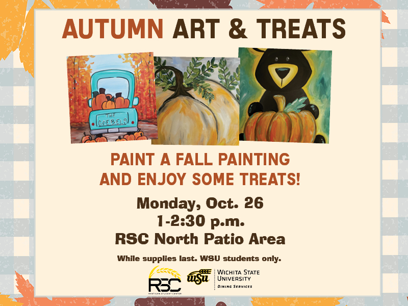 Autumn Art & Treats. Paint a fall painting and enjoy some treats! Monday, Oct. 26, 1-2:30 p.m. RSC North Patio Area. While supplies last. WSU students only.