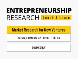 Entrepreneurship Research, Lunch and Learn, Market Research for New Ventures, Thursday, October 22, 12:00-1:00PM, Online Only