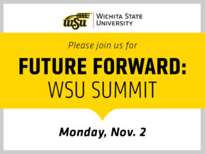 A white background with a gray border and the text, "Please join us for Future Forward: WSU Summit" on a yellow stripe through the middle. An arrow point comes off the bottom of the stripe and points to the text, "Monday, Nov. 2."