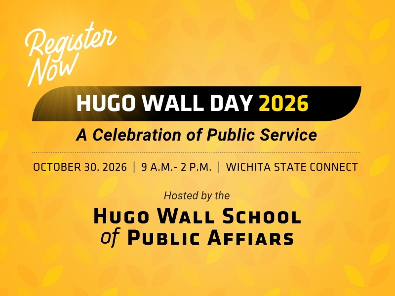 Register Now! Hugo Wall Day 2026. A Celebration of Public Service. October 30, 2026, 9 AM-2 PM, Wichita State Connect, Hosted by the Hugo Wall School of Public Affairs