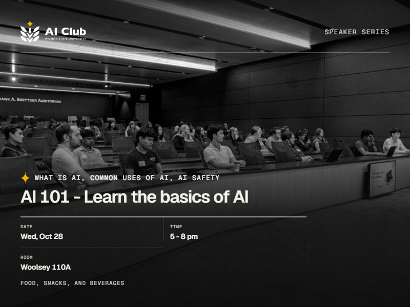 Event flyer with a black-and-white photo of students seated in a lecture hall. Text on the flyer reads: “AI Club, Wichita State University. Speaker Series. What is AI, common uses of AI, AI safety. AI 101 - Learn the basics of AI. Date: Wed, Oct 28. Time: 5 - 8 pm. Room: Woolsey 110A. Food, snacks, and beverages."