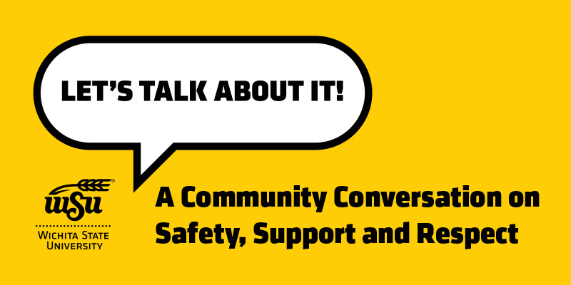 A text bubble with the phrase, "Let's Talk About It!" inside and the text; "A Community Conversation on Safety, Support and Respect"; and the WSU logo sit on a yellow background.