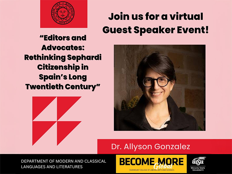 The text "Join us for a virtual guest speaker event" and "Editors and advocates: Rethinking Sephardi citizenship in Spain's long twentieth century" on a pink background with red accents. One of the red accents includes the logo for Bowdoin College and another includes the text "Dr. Allyson Gonzalez." A photo of Allyson sits about the text. The lower portion of the image is a black bar with "Department of Modern and Classical Languages and Literatures" and a yellow box with the text "Become more" in black and "Global" in white. A white Wichita State logo sits next to it.